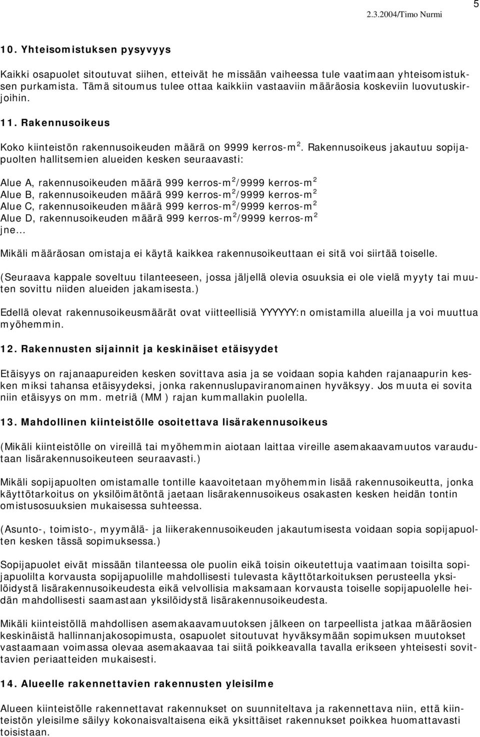 Rakennusoikeus jakautuu sopijapuolten hallitsemien alueiden kesken seuraavasti: Alue A, rakennusoikeuden määrä 999 kerros-m 2 /9999 kerros-m 2 Alue B, rakennusoikeuden määrä 999 kerros-m 2 /9999