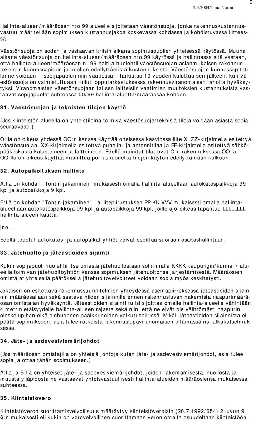 Muuna aikana väestönsuoja on hallinta-alueen/määräosan n:o 99 käytössä ja hallinnassa sitä vastaan, että hallinta-alueen/määräosan n: 99 haltija huolehtii väestönsuojan asianmukaisen rakennusteknisen