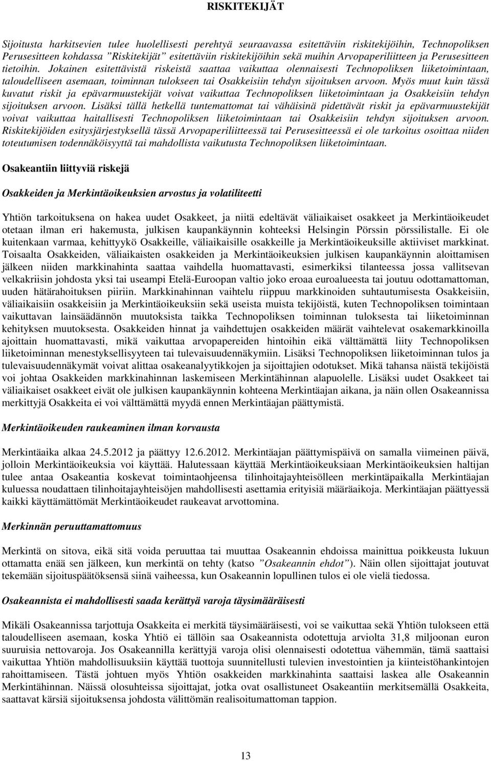 Jokainen esitettävistä riskeistä saattaa vaikuttaa olennaisesti Technopoliksen liiketoimintaan, taloudelliseen asemaan, toiminnan tulokseen tai Osakkeisiin tehdyn sijoituksen arvoon.