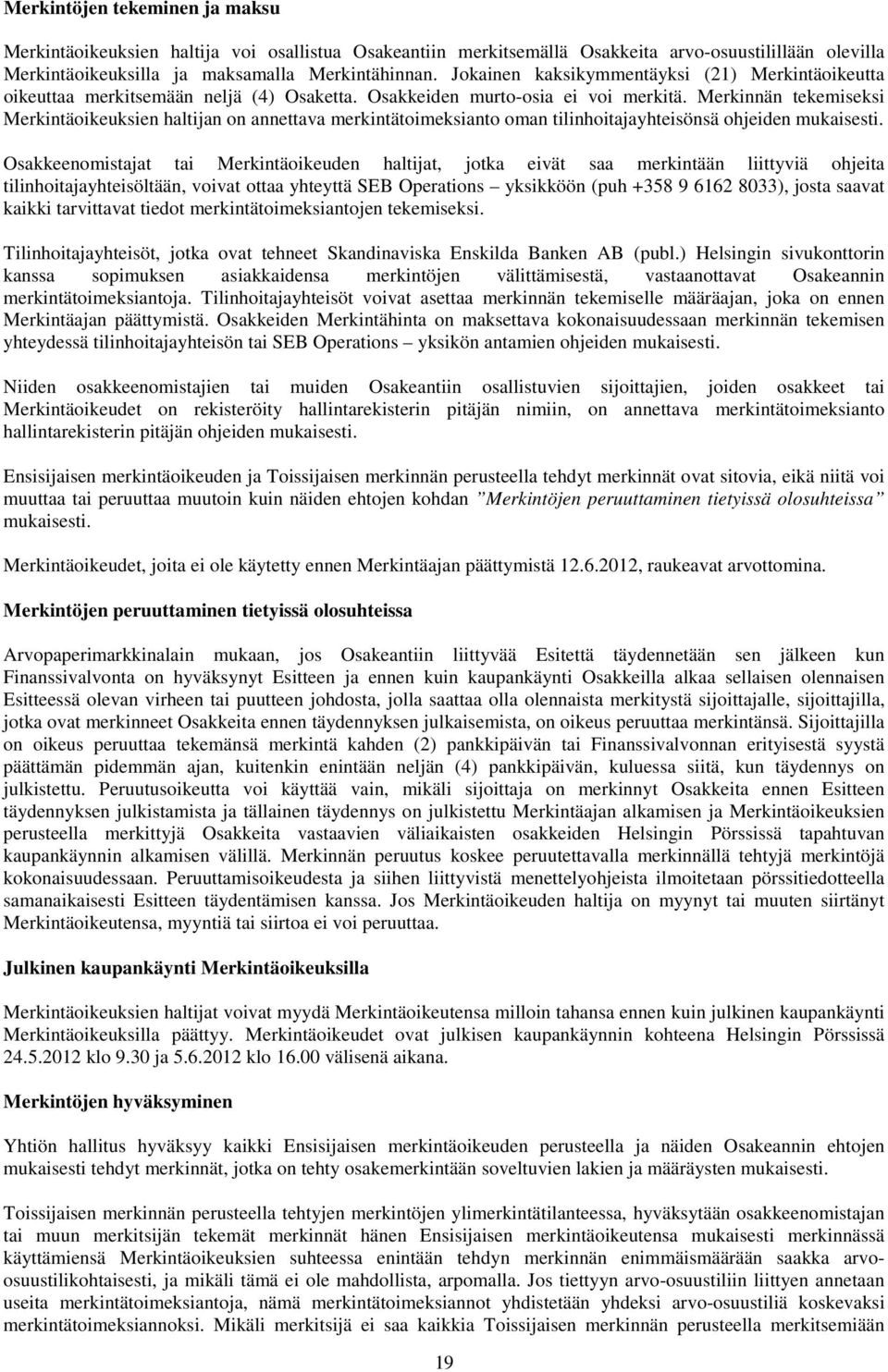 Merkinnän tekemiseksi Merkintäoikeuksien haltijan on annettava merkintätoimeksianto oman tilinhoitajayhteisönsä ohjeiden mukaisesti.