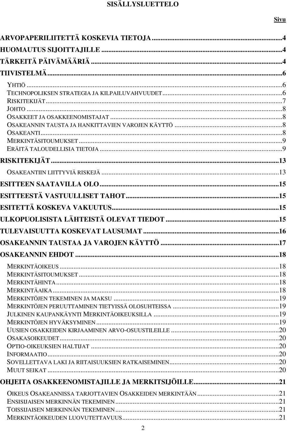 .. 9 RISKITEKIJÄT... 13 OSAKEANTIIN LIITTYVIÄ RISKEJÄ... 13 ESITTEEN SAATAVILLA OLO... 15 ESITTEESTÄ VASTUULLISET TAHOT... 15 ESITETTÄ KOSKEVA VAKUUTUS... 15 ULKOPUOLISISTA LÄHTEISTÄ OLEVAT TIEDOT.