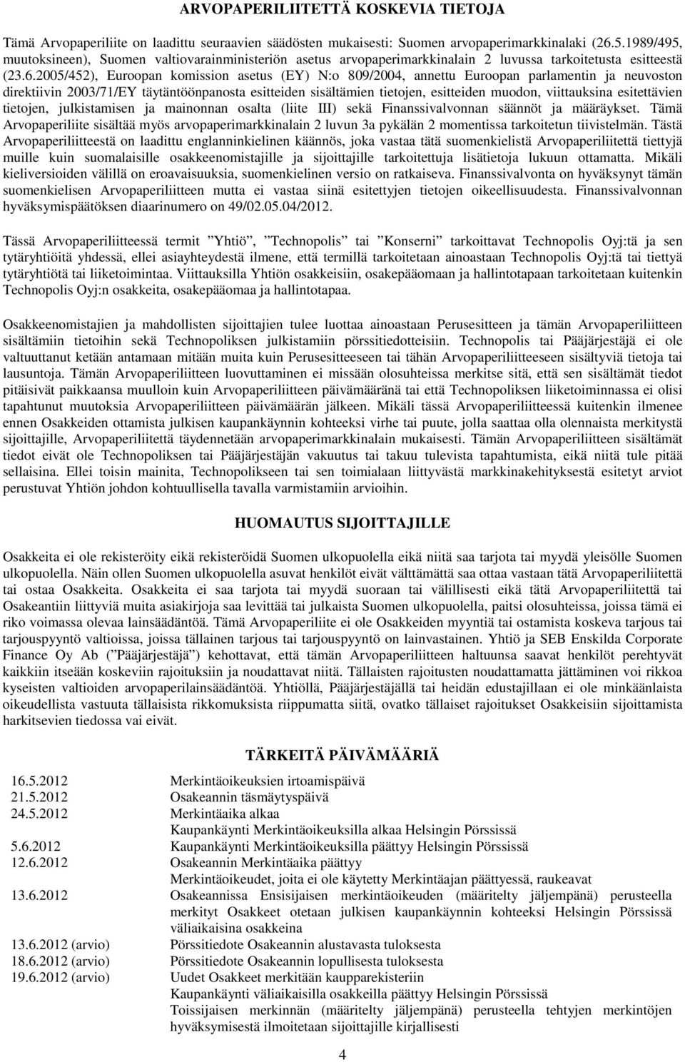 2005/452), Euroopan komission asetus (EY) N:o 809/2004, annettu Euroopan parlamentin ja neuvoston direktiivin 2003/71/EY täytäntöönpanosta esitteiden sisältämien tietojen, esitteiden muodon,