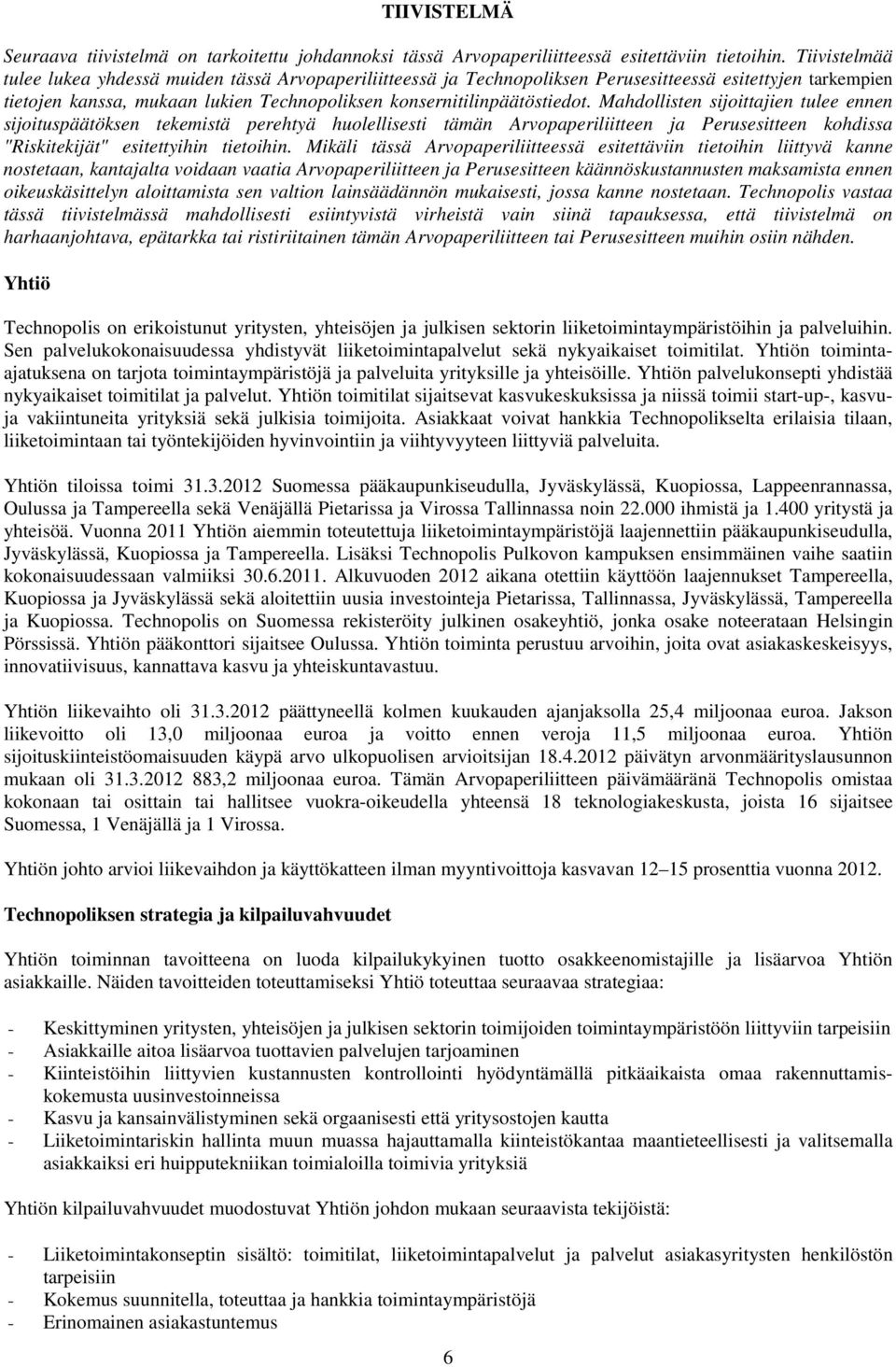 Mahdollisten sijoittajien tulee ennen sijoituspäätöksen tekemistä perehtyä huolellisesti tämän Arvopaperiliitteen ja Perusesitteen kohdissa "Riskitekijät" esitettyihin tietoihin.