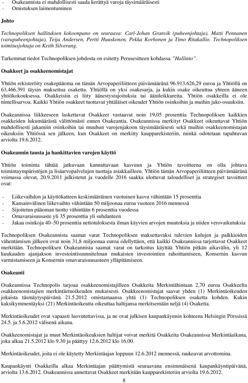 Tarkemmat tiedot Technopoliksen johdosta on esitetty Perusesitteen kohdassa Hallinto. Osakkeet ja osakkeenomistajat Yhtiön rekisteröity osakepääoma on tämän Arvopaperiliitteen päivämääränä 96.913.