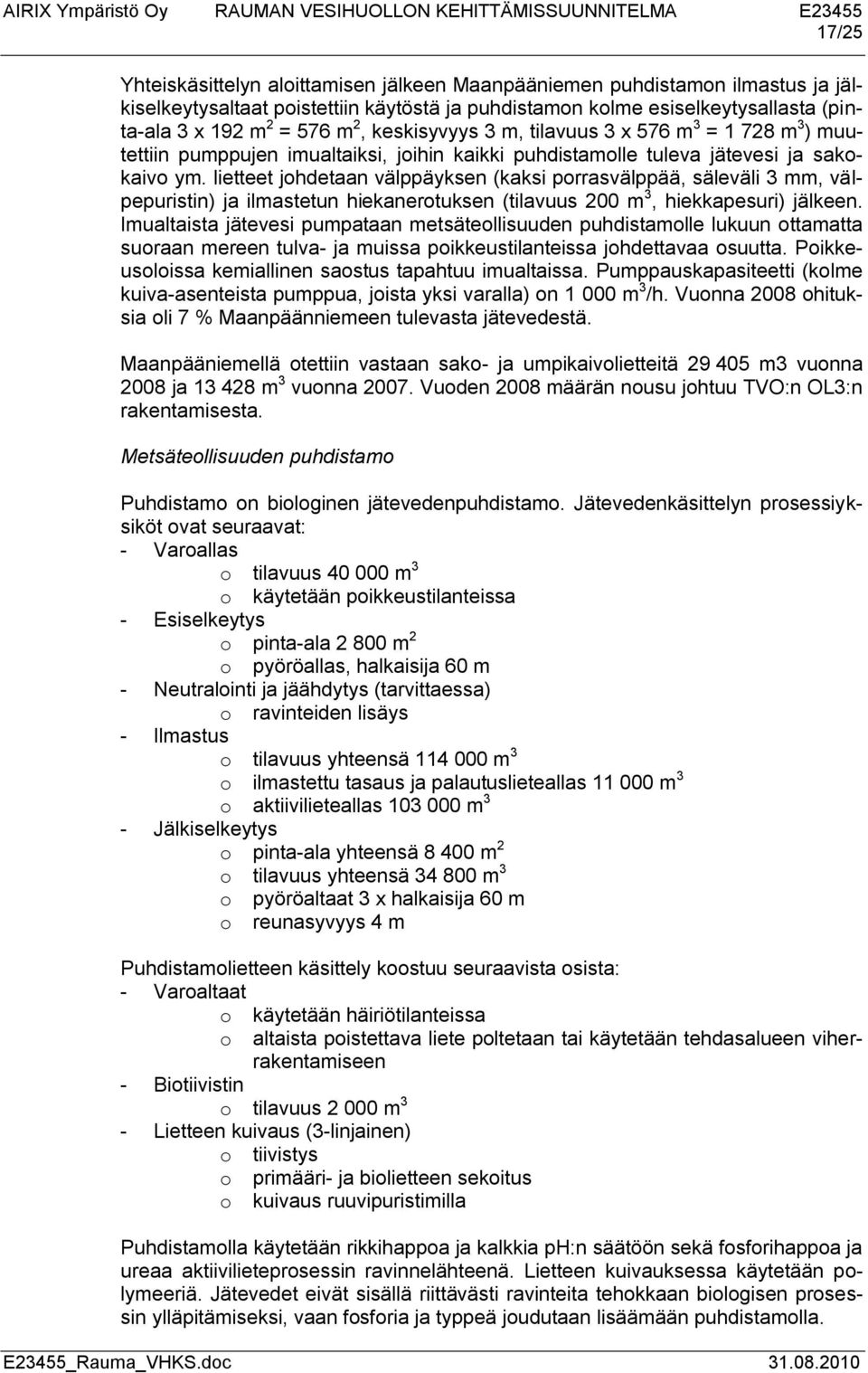 lietteet johdetaan välppäyksen (kaksi porrasvälppää, säleväli 3 mm, välpepuristin) ja ilmastetun hiekanerotuksen (tilavuus 200 m 3, hiekkapesuri) jälkeen.