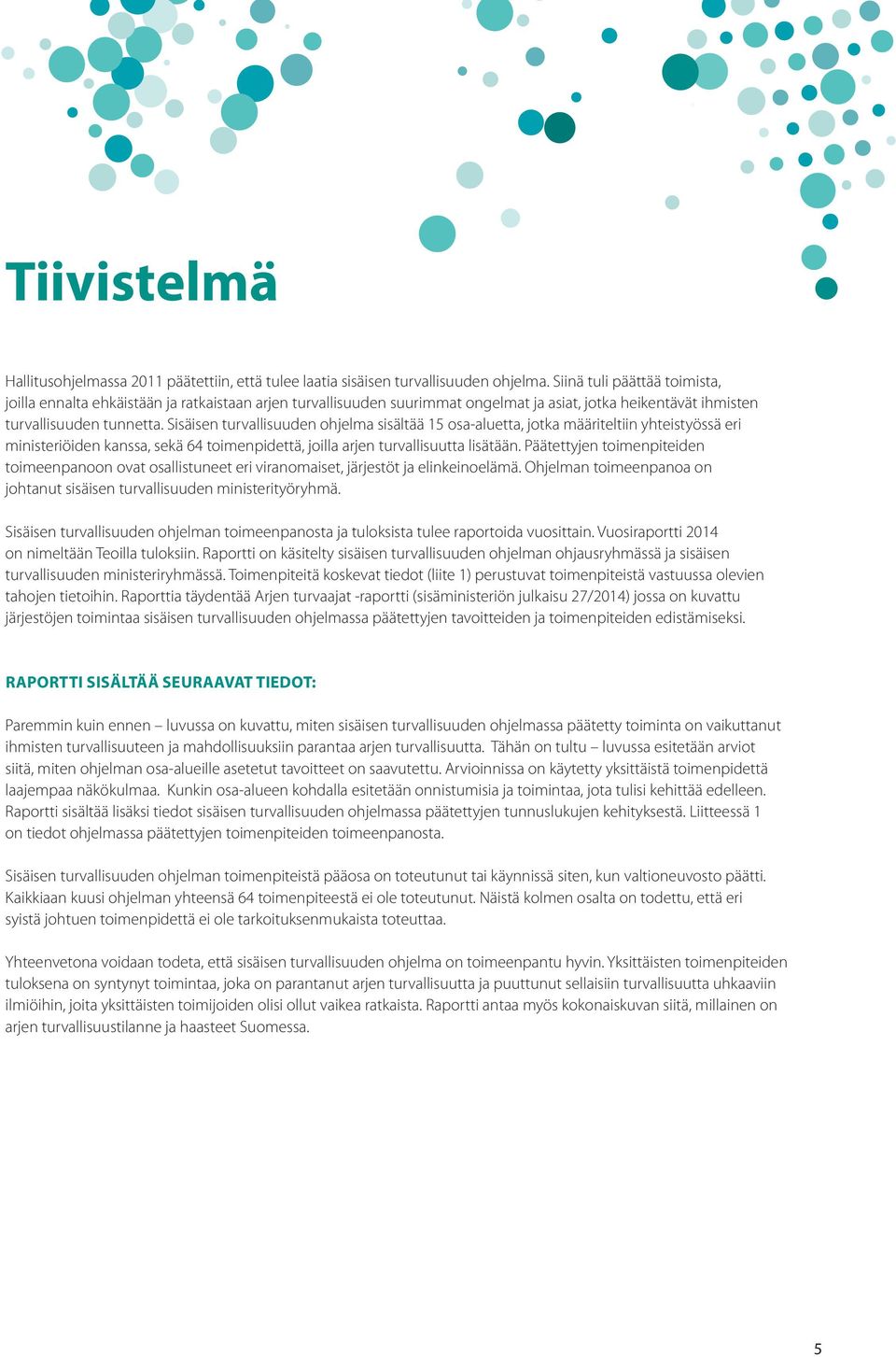 Sisäisen turvallisuuden ohjelma sisältää 15 osa-aluetta, jotka määriteltiin yhteistyössä eri ministeriöiden kanssa, sekä 64 toimenpidettä, joilla arjen turvallisuutta lisätään.