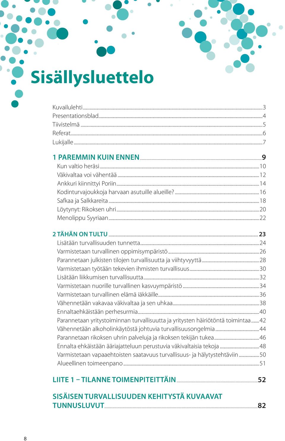 ..24 Varmistetaan turvallinen oppimisympäristö...26 Parannetaan julkisten tilojen turvallisuutta ja viihtyvyyttä...28 Varmistetaan työtään tekevien ihmisten turvallisuus.