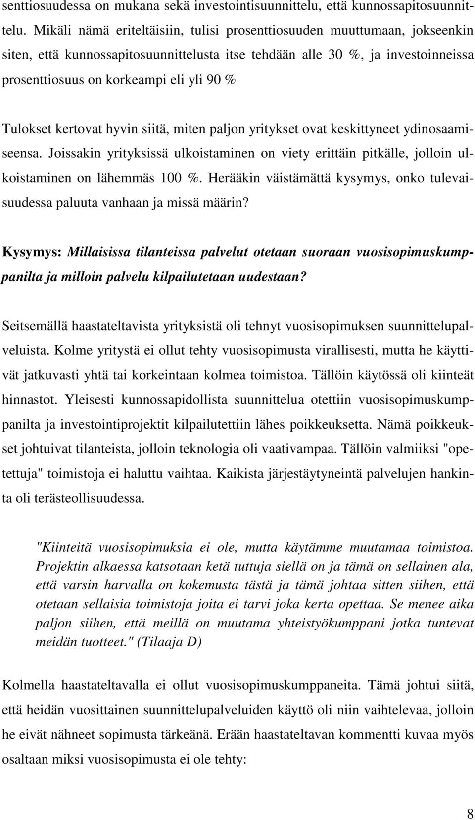 Tulokset kertovat hyvin siitä, miten paljon yritykset ovat keskittyneet ydinosaamiseensa. Joissakin yrityksissä ulkoistaminen on viety erittäin pitkälle, jolloin ulkoistaminen on lähemmäs 100 %.