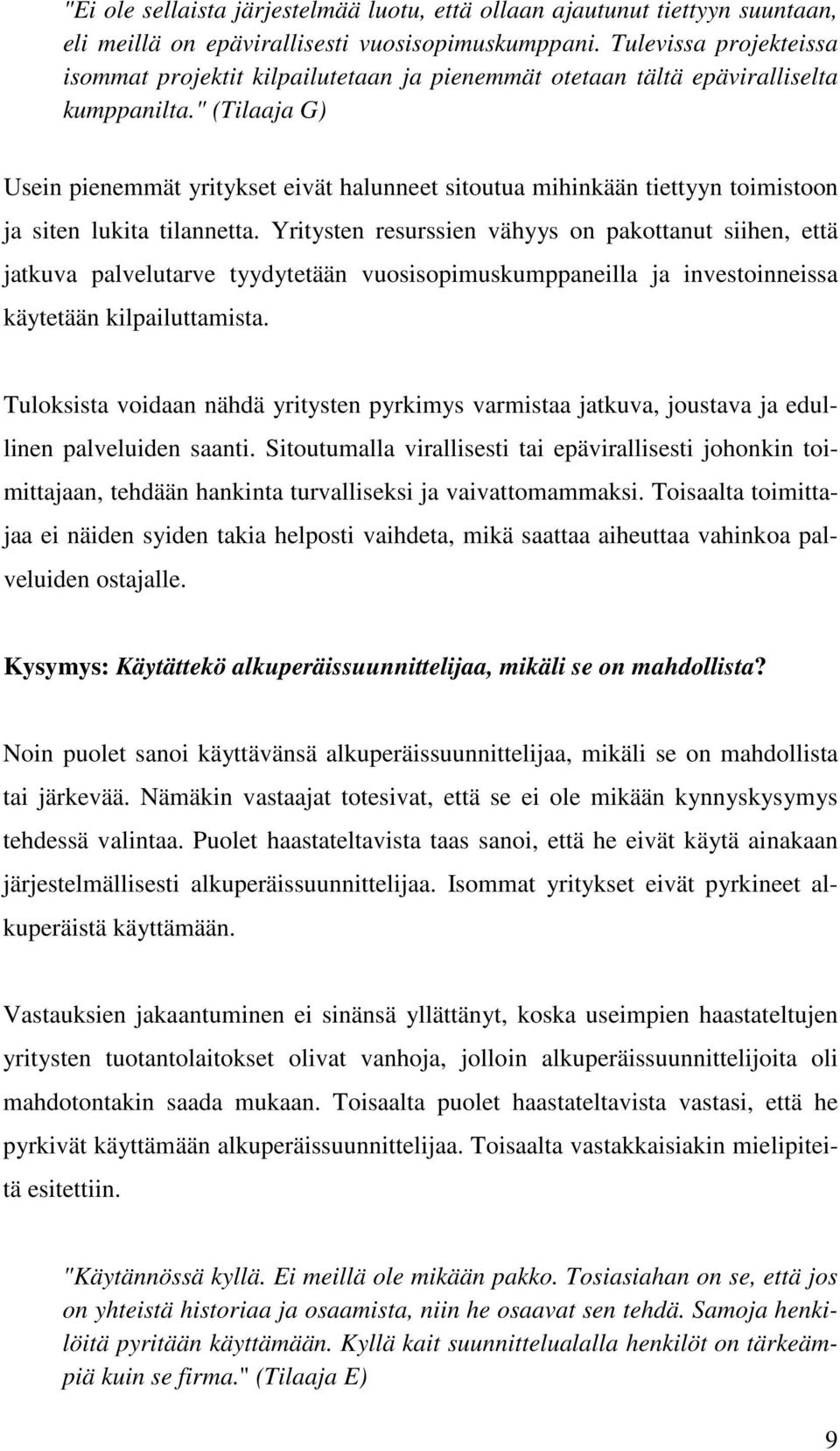 " (Tilaaja G) Usein pienemmät yritykset eivät halunneet sitoutua mihinkään tiettyyn toimistoon ja siten lukita tilannetta.