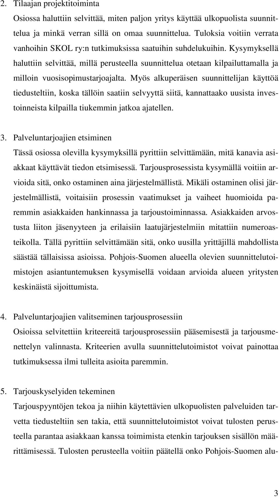 Kysymyksellä haluttiin selvittää, millä perusteella suunnittelua otetaan kilpailuttamalla ja milloin vuosisopimustarjoajalta.