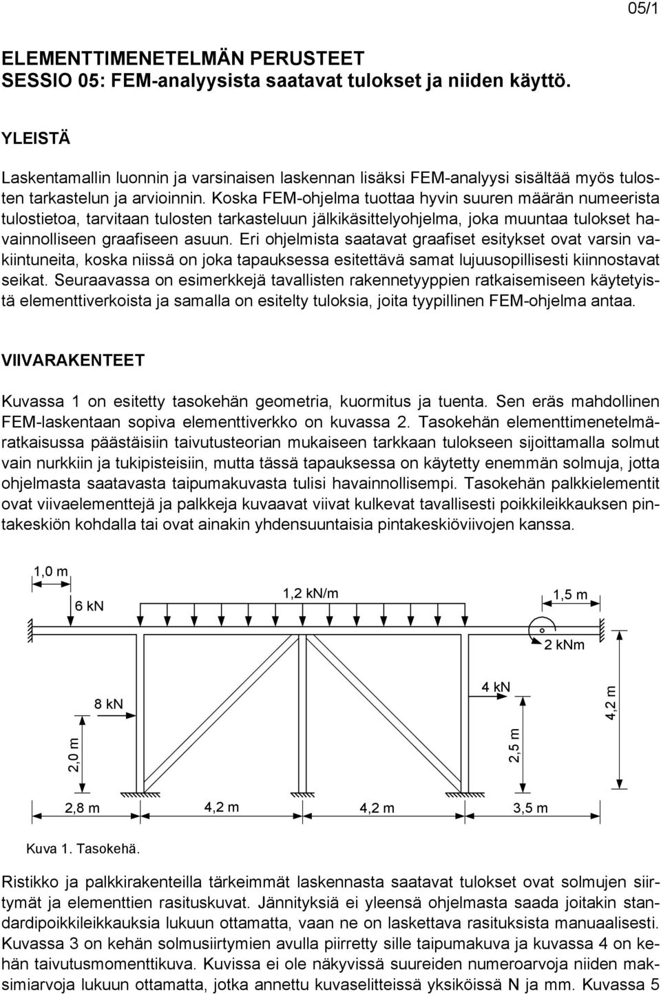 Koska FEM-ohjelma tuottaa hyvin suuren määrän numeerista tulostietoa, tarvitaan tulosten tarkasteluun jälkikäsittelyohjelma, joka muuntaa tulokset havainnolliseen graafiseen asuun.