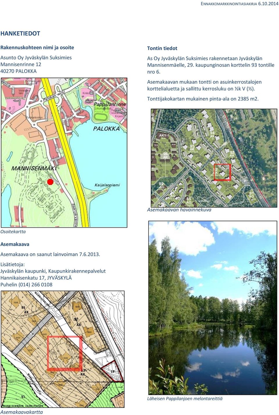 Asemakaavan mukaan tontti on asuinkerrostalojen korttelialuetta ja sallittu kerrosluku on ½k V (½). Tonttijakokartan mukainen pinta-ala on 2385 m2.