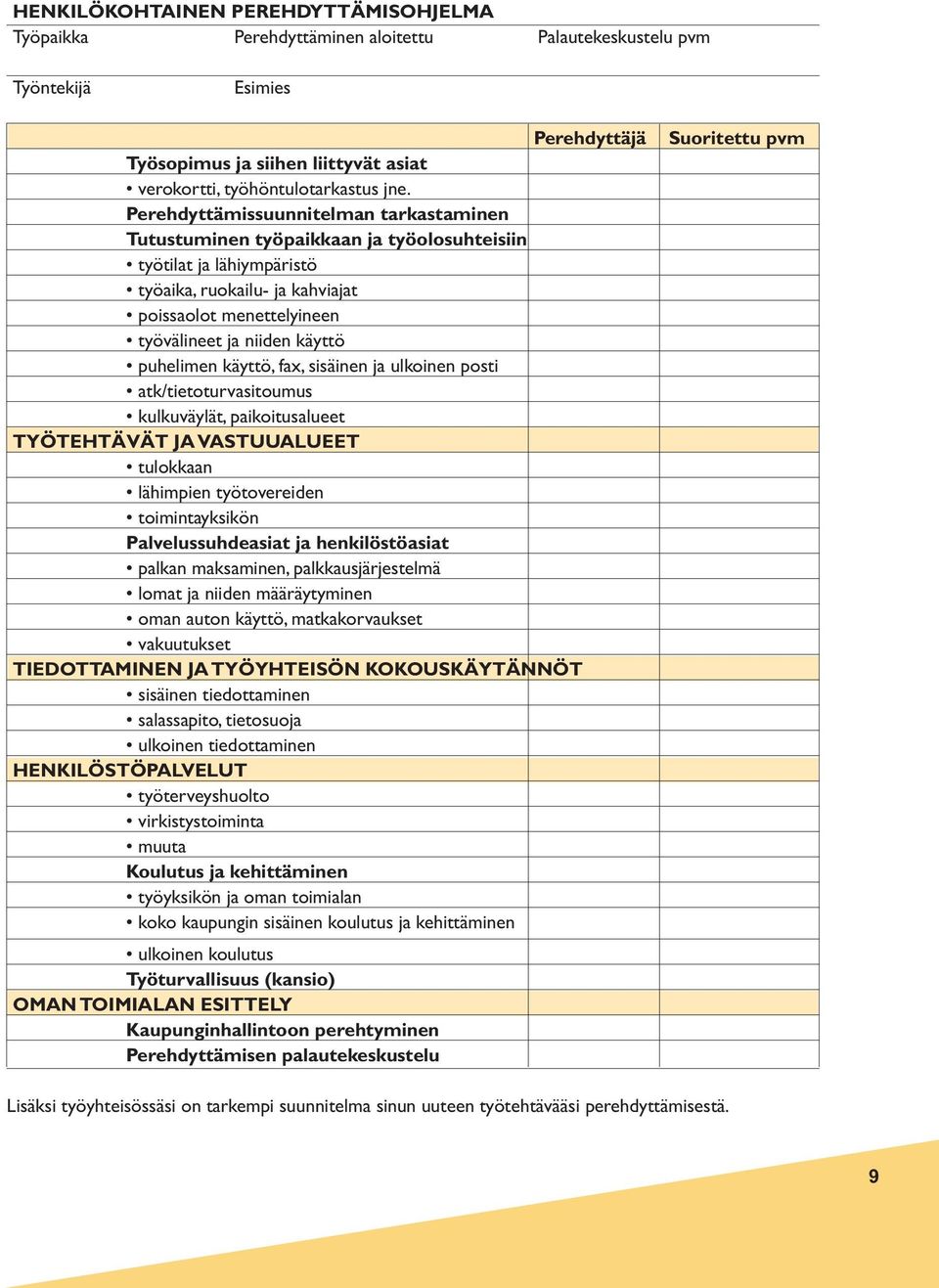 käyttö puhelimen käyttö, fax, sisäinen ja ulkoinen posti atk/tietoturvasitoumus kulkuväylät, paikoitusalueet TYÖTEHTÄVÄT JA VASTUUALUEET tulokkaan lähimpien työtovereiden toimintayksikön