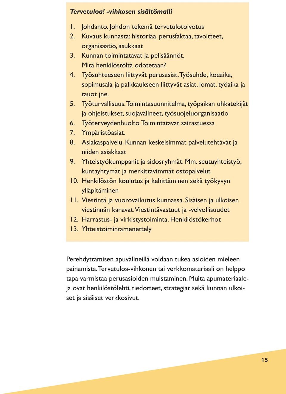 Toimintasuunnitelma, työpaikan uhkatekijät ja ohjeistukset, suojavälineet, työsuojeluorganisaatio 6. Työterveydenhuolto. Toimintatavat sairastuessa 7. Ympäristöasiat. 8. Asiakaspalvelu.