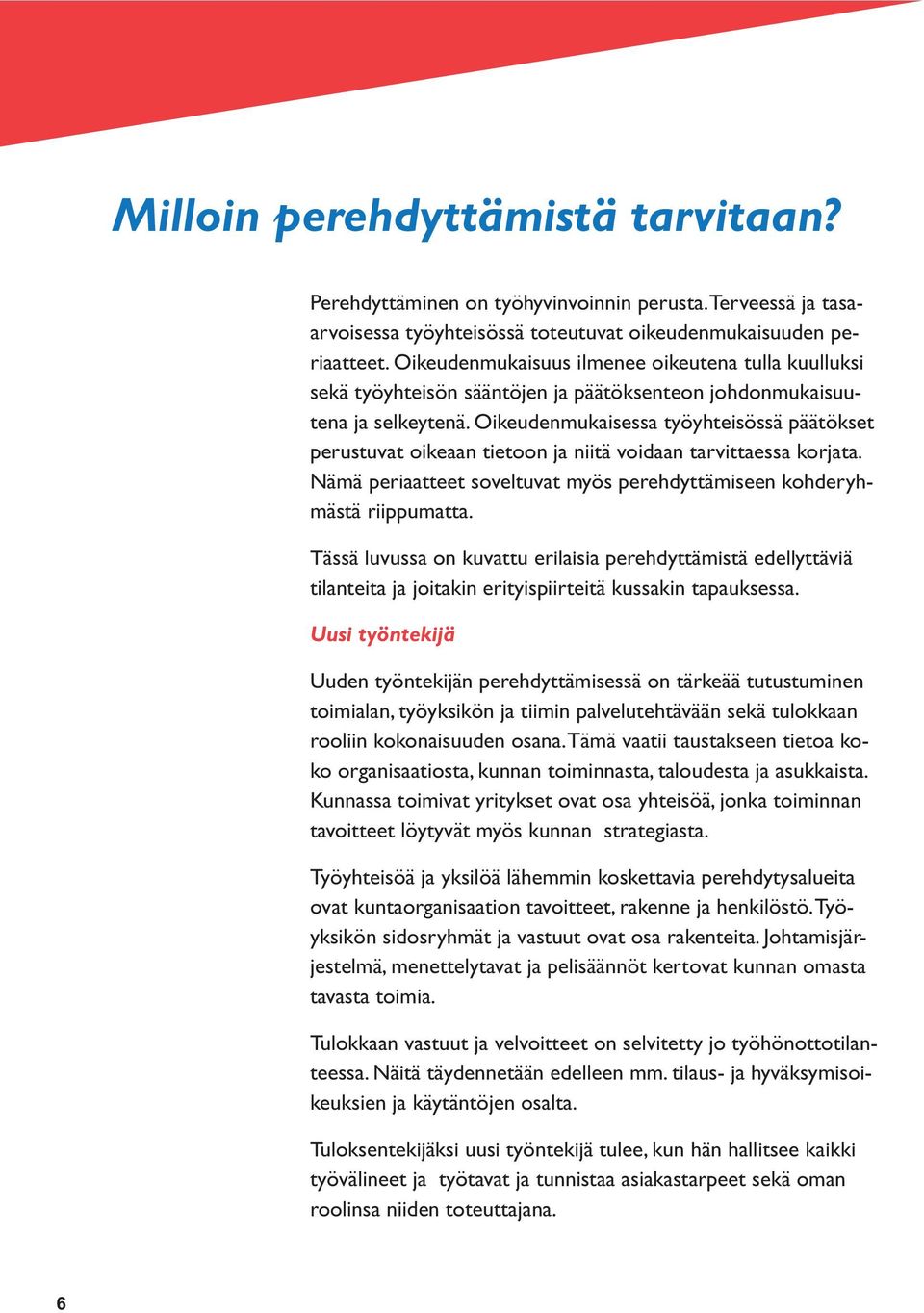 Oikeudenmukaisessa työyhteisössä päätökset perustuvat oikeaan tietoon ja niitä voidaan tarvittaessa korjata. Nämä periaatteet soveltuvat myös perehdyttämiseen kohderyhmästä riippumatta.