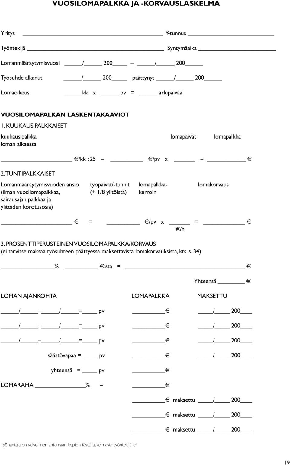 TUNTIPALKKAISET Lomanmääräytymisvuoden ansio työpäivät/-tunnit lomapalkka- lomakorvaus (ilman vuosilomapalkkaa, (+ 1/8 ylitöistä) kerroin sairausajan palkkaa ja ylitöiden korotusosia) m = m/pv x = m