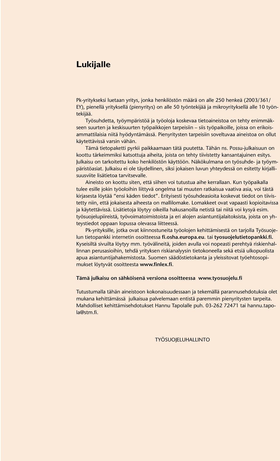 hyödyntämässä. Pienyritysten tarpeisiin soveltuvaa aineistoa on ollut käytettävissä varsin vähän. Tämä tietopaketti pyrkii paikkaamaan tätä puutetta. Tähän ns.