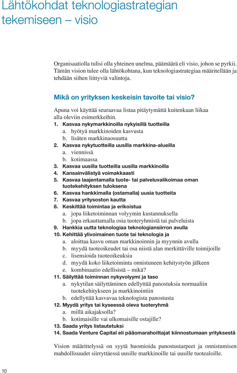 Apuna voi käyttää seuraavaa listaa pitäytymättä kuitenkaan liikaa alla oleviin esimerkkeihin. 1. Kasvaa nykymarkkinoilla nykyisillä tuotteilla a. hyötyä markkinoiden kasvusta b.