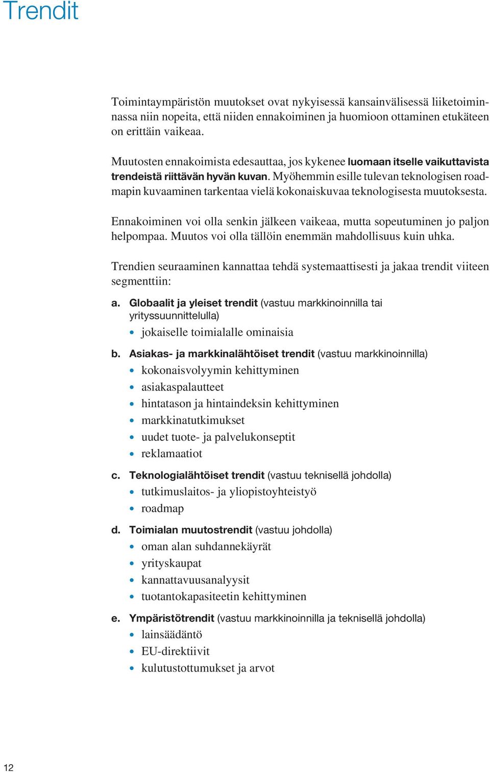 Myöhemmin esille tulevan teknologisen roadmapin kuvaaminen tarkentaa vielä kokonaiskuvaa teknologisesta muutoksesta.