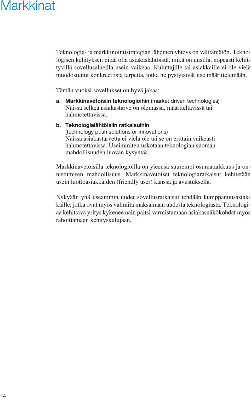 Kuluttajille tai asiakkaille ei ole vielä muodostunut konkreettisia tarpeita, jotka he pystyisivät itse määrittelemään. Tämän vuoksi sovellukset on hyvä jakaa: a.