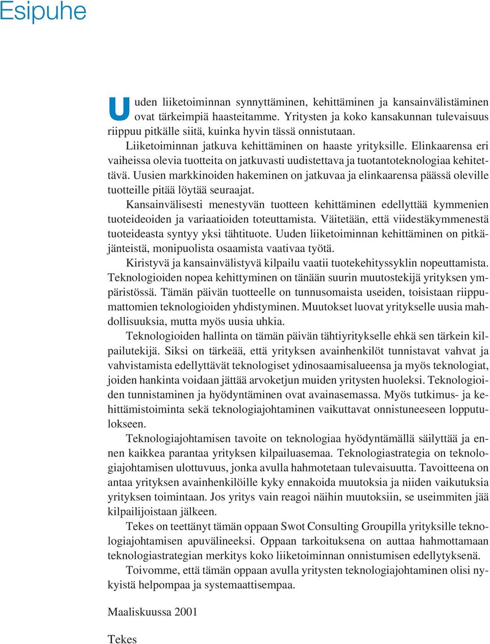 Elinkaarensa eri vaiheissa olevia tuotteita on jatkuvasti uudistettava ja tuotantoteknologiaa kehitettävä.