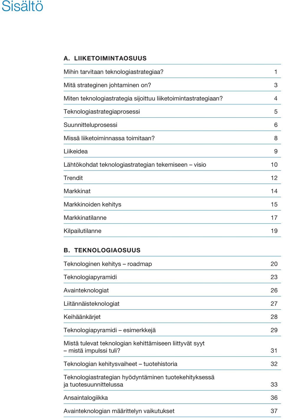 8 Liikeidea 9 Lähtökohdat teknologiastrategian tekemiseen visio 10 Trendit 12 Markkinat 14 Markkinoiden kehitys 15 Markkinatilanne 17 Kilpailutilanne 19 B.