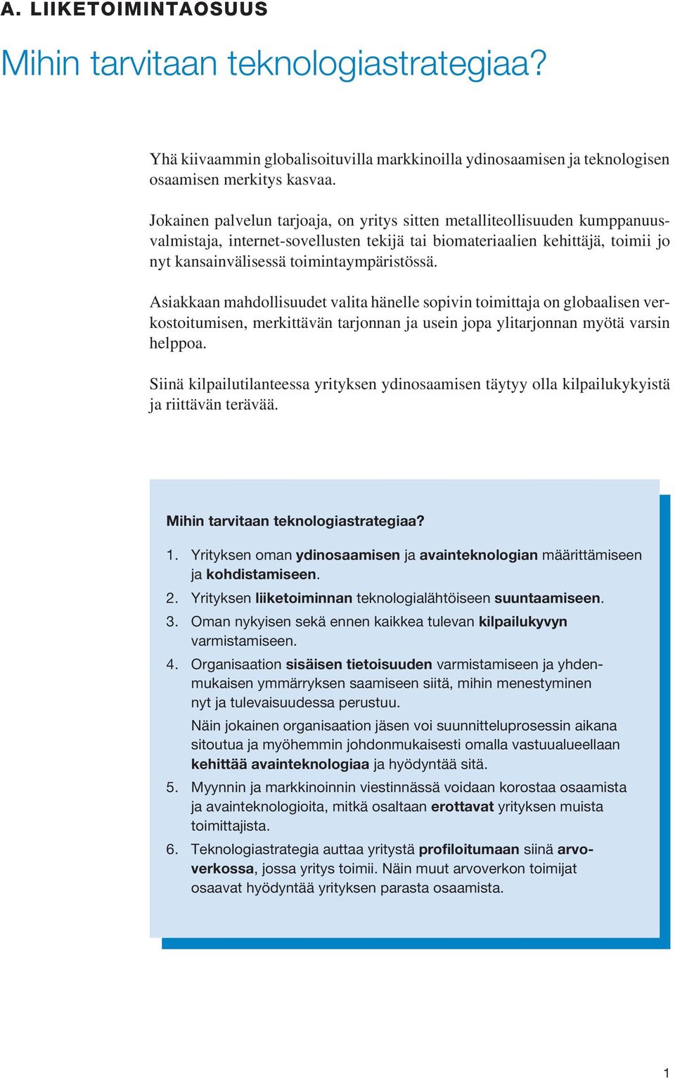 Asiakkaan mahdollisuudet valita hänelle sopivin toimittaja on globaalisen verkostoitumisen, merkittävän tarjonnan ja usein jopa ylitarjonnan myötä varsin helppoa.