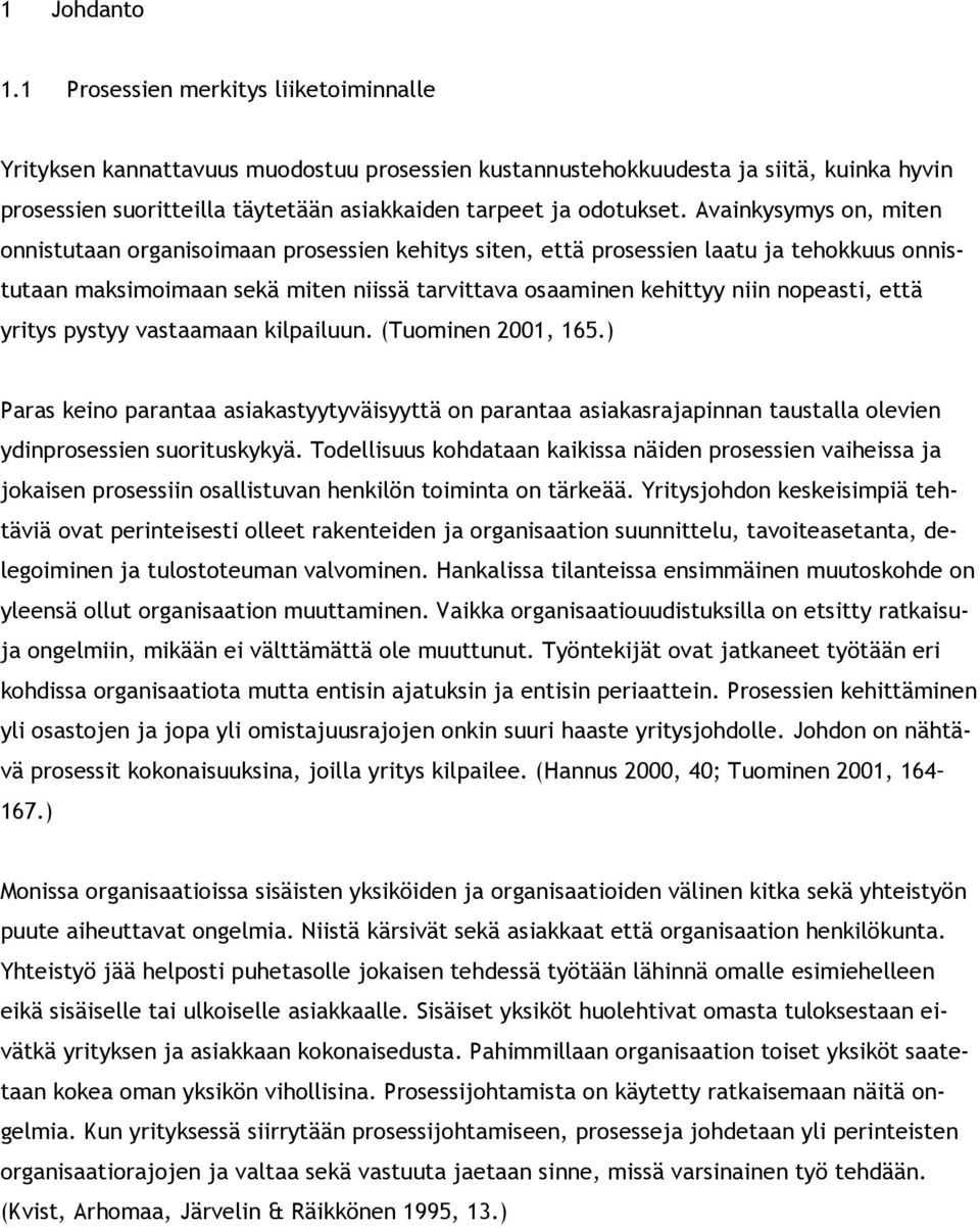 Avainkysymys on, miten onnistutaan organisoimaan prosessien kehitys siten, että prosessien laatu ja tehokkuus onnistutaan maksimoimaan sekä miten niissä tarvittava osaaminen kehittyy niin nopeasti,