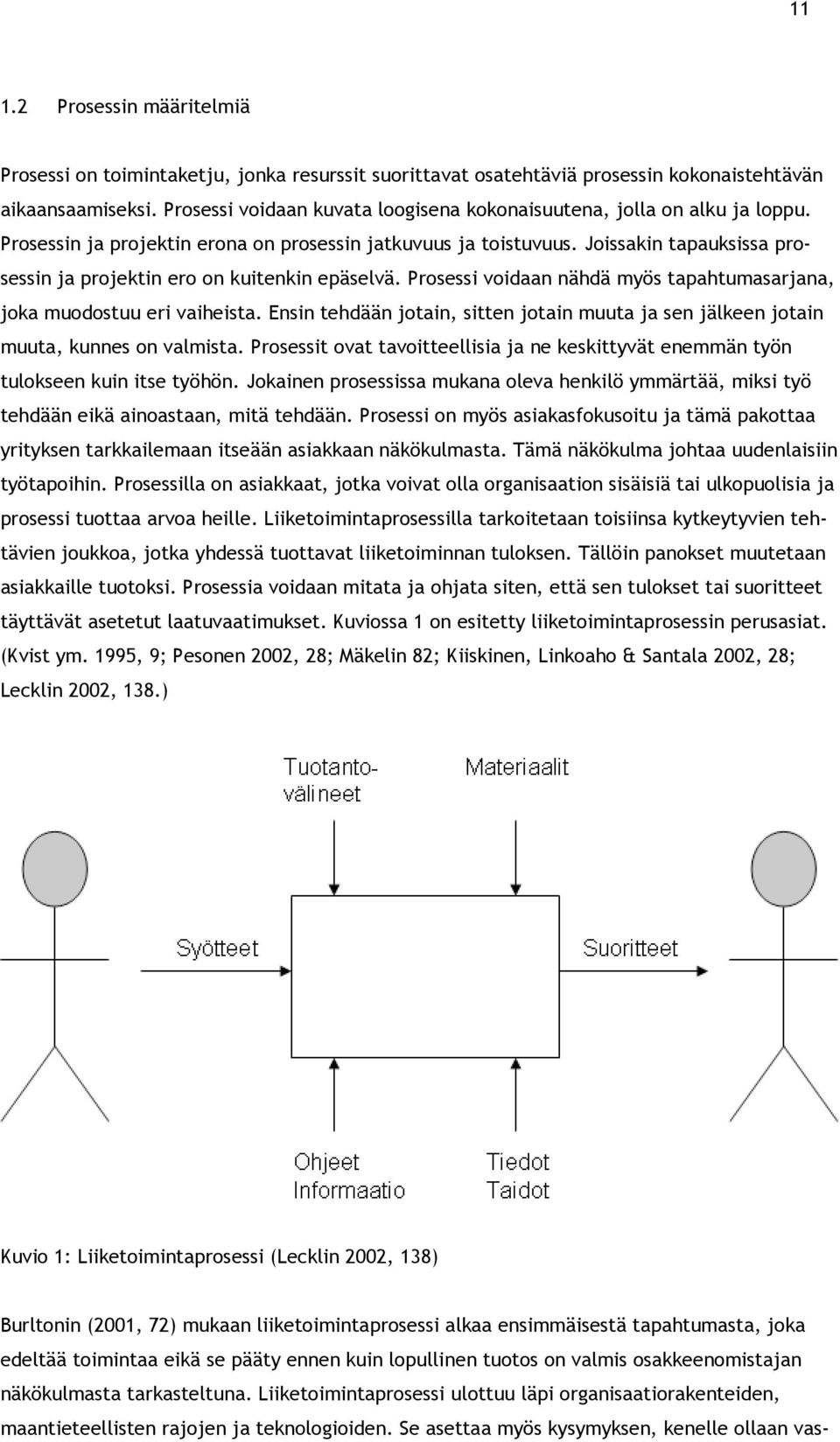 Joissakin tapauksissa prosessin ja projektin ero on kuitenkin epäselvä. Prosessi voidaan nähdä myös tapahtumasarjana, joka muodostuu eri vaiheista.