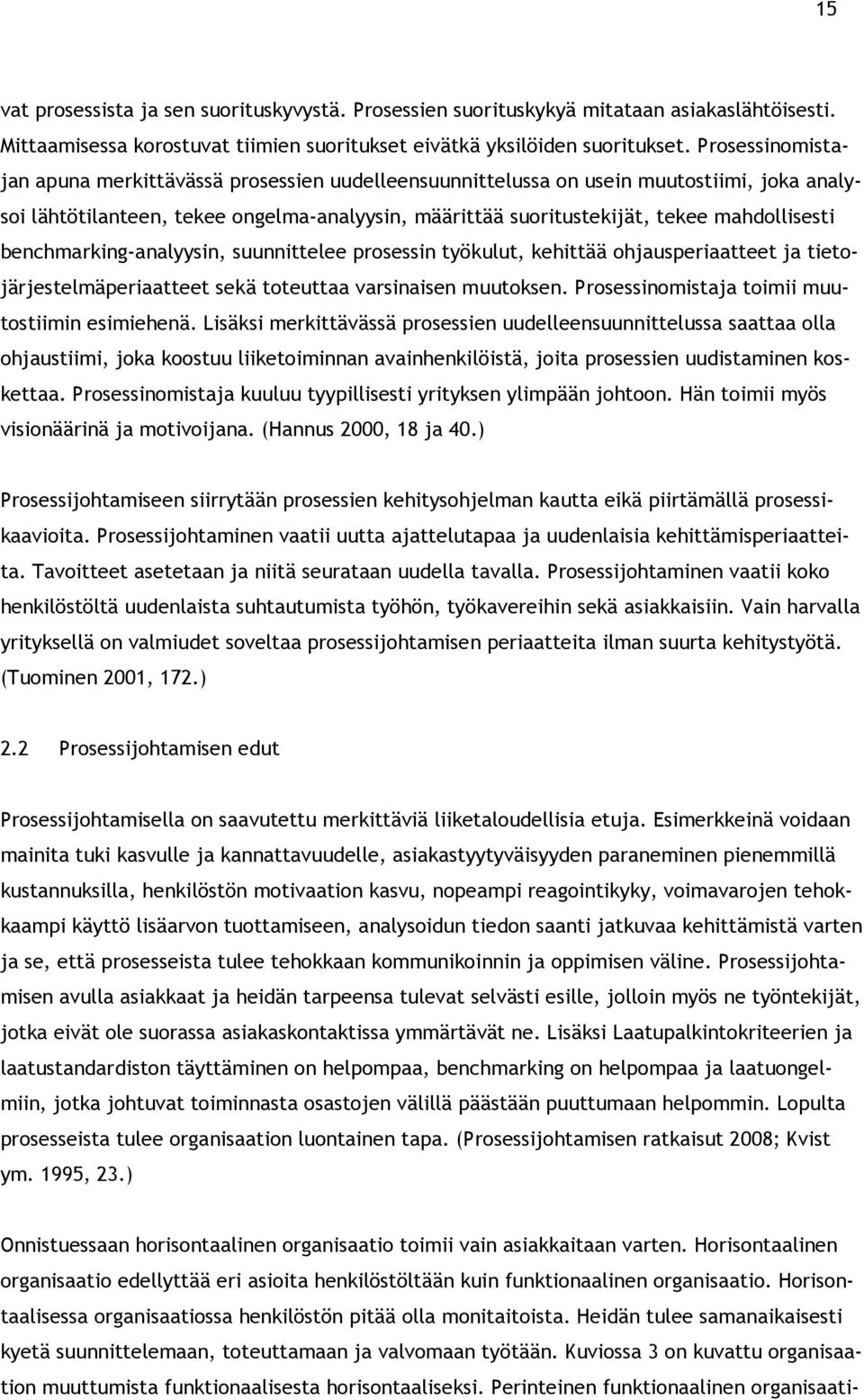 benchmarking-analyysin, suunnittelee prosessin työkulut, kehittää ohjausperiaatteet ja tietojärjestelmäperiaatteet sekä toteuttaa varsinaisen muutoksen.