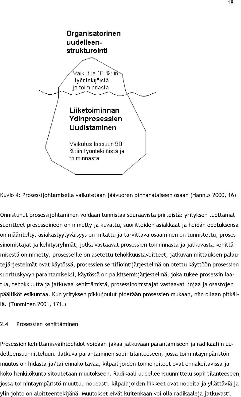 kehitysryhmät, jotka vastaavat prosessien toiminnasta ja jatkuvasta kehittämisestä on nimetty, prosesseille on asetettu tehokkuustavoitteet, jatkuvan mittauksen palautejärjestelmät ovat käytössä,