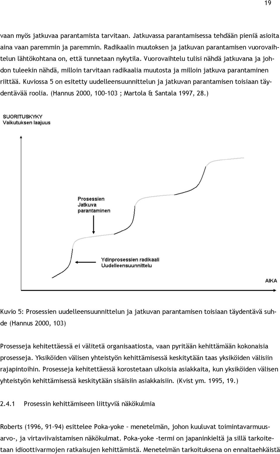 Vuorovaihtelu tulisi nähdä jatkuvana ja johdon tuleekin nähdä, milloin tarvitaan radikaalia muutosta ja milloin jatkuva parantaminen riittää.