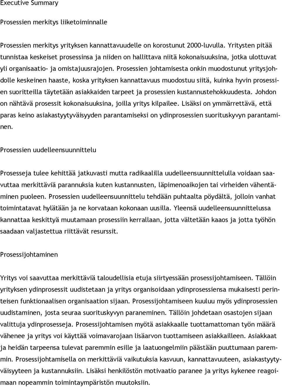 Prosessien johtamisesta onkin muodostunut yritysjohdolle keskeinen haaste, koska yrityksen kannattavuus muodostuu siitä, kuinka hyvin prosessien suoritteilla täytetään asiakkaiden tarpeet ja