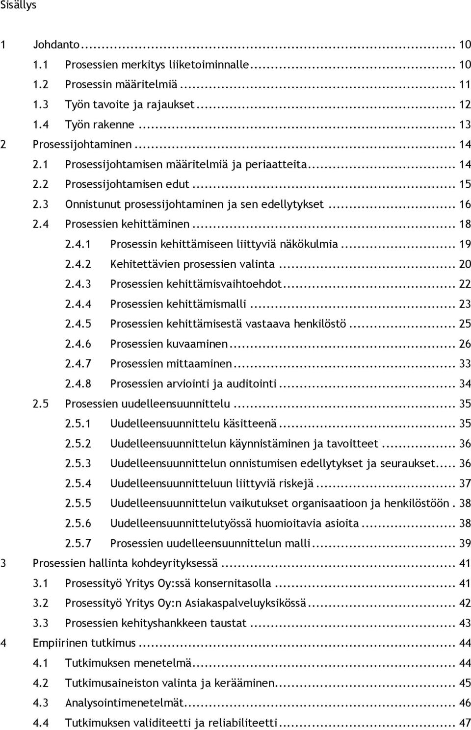 .. 19 2.4.2 Kehitettävien prosessien valinta... 20 2.4.3 Prosessien kehittämisvaihtoehdot... 22 2.4.4 Prosessien kehittämismalli... 23 2.4.5 Prosessien kehittämisestä vastaava henkilöstö... 25 2.4.6 Prosessien kuvaaminen.