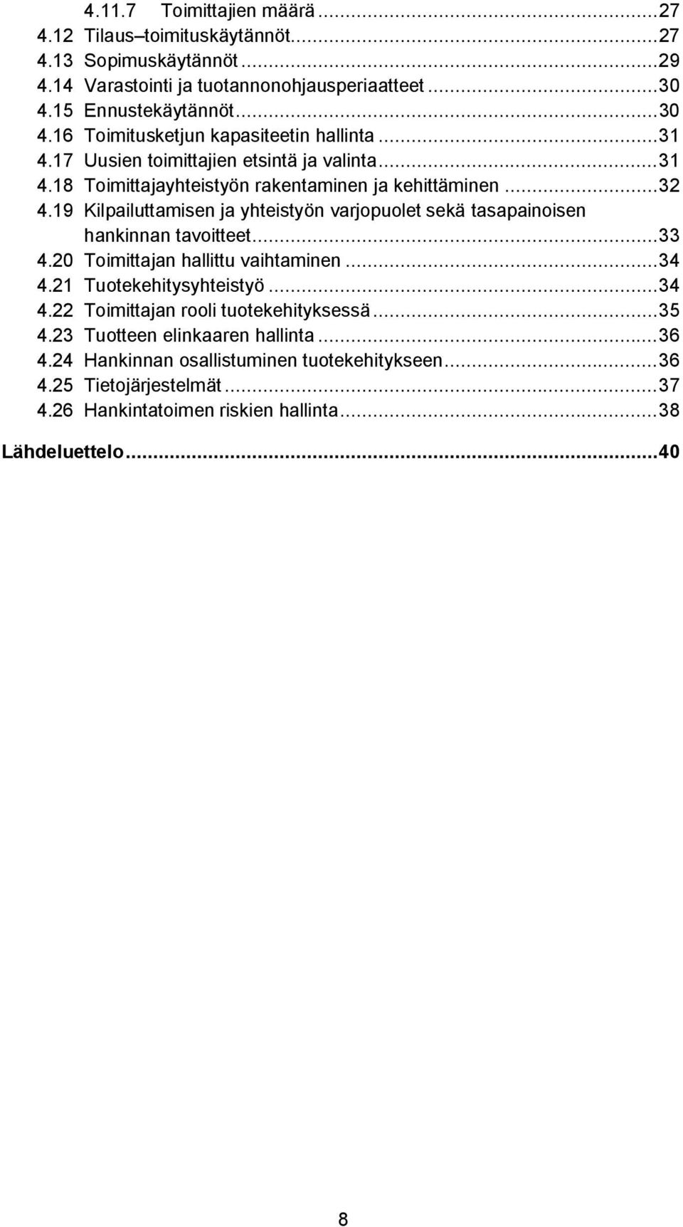 19 Kilpailuttamisen ja yhteistyön varjopuolet sekä tasapainoisen hankinnan tavoitteet... 33 4.20 Toimittajan hallittu vaihtaminen... 34 4.21 Tuotekehitysyhteistyö... 34 4.22 Toimittajan rooli tuotekehityksessä.