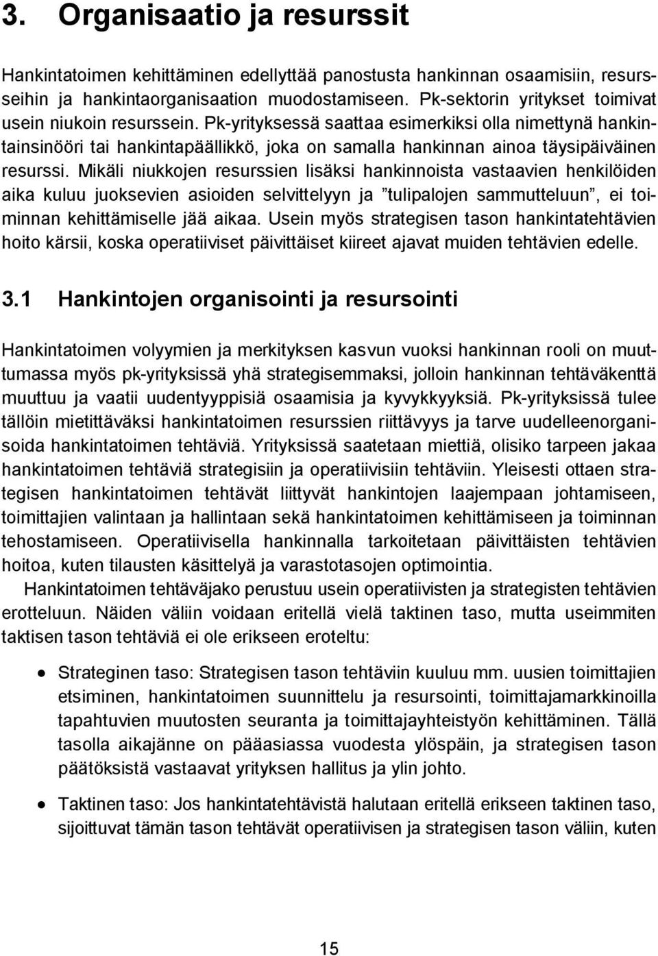 Pk-yrityksessä saattaa esimerkiksi olla nimettynä hankintainsinööri tai hankintapäällikkö, joka on samalla hankinnan ainoa täysipäiväinen resurssi.