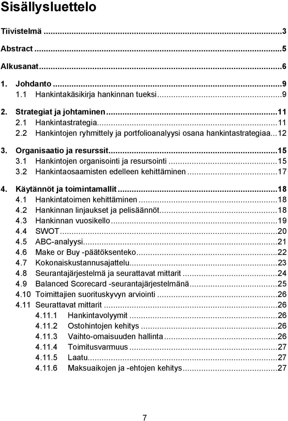 .. 17 4. Käytännöt ja toimintamallit... 18 4.1 Hankintatoimen kehittäminen... 18 4.2 Hankinnan linjaukset ja pelisäännöt... 18 4.3 Hankinnan vuosikello... 19 4.4 SWOT... 20 4.5 ABC-analyysi... 21 4.