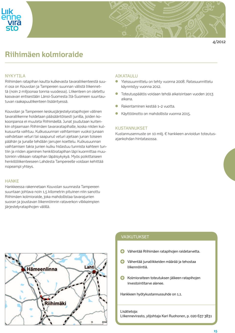 Kouvolan ja Tampereen keskusjärjestelyratapihojen välinen tavaraliikenne hoidetaan pääsääntöisesti junilla, joiden kokoonpanoa ei muuteta Riihimäellä.