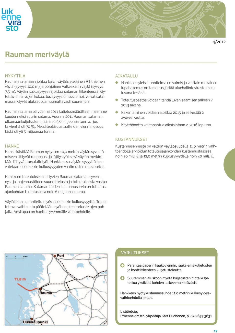 Rauman satama oli vuonna 2011 kuljetusmäärältään maamme kuudenneksi suurin satama. Vuonna 2011 Rauman sataman ulkomaankuljetusten määrä oli 5,6 miljoonaa tonnia, josta vientiä oli 70 %.