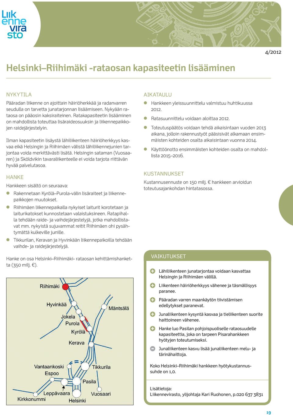 Ilman kapasiteetin lisäystä lähiliikenteen häiriöherkkyys kasvaa eikä Helsingin ja Riihimäen välistä lähiliikennejunien tarjontaa voida merkittävästi lisätä.