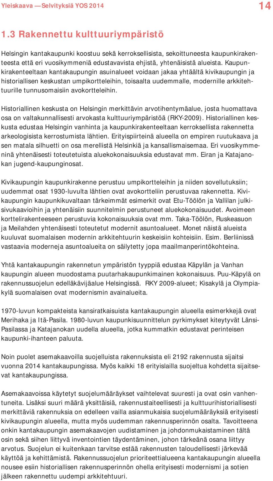 avokortteleihin. Historiallinen keskusta on Helsingin merkittävin arvotihentymäalue, josta huomattava osa on valtakunnallisesti arvokasta kulttuuriympäristöä (RKY-2009).