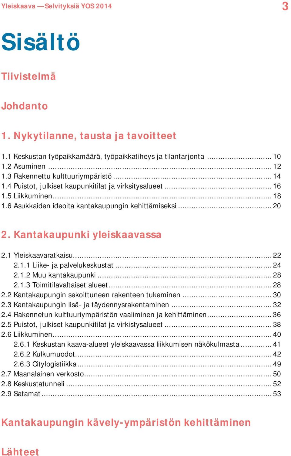 1.1 Liike- ja palvelukeskustat... 24 2.1.2 Muu kantakaupunki... 28 2.1.3 Toimitilavaltaiset alueet... 28 2.2 Kantakaupungin sekoittuneen rakenteen tukeminen... 30 2.