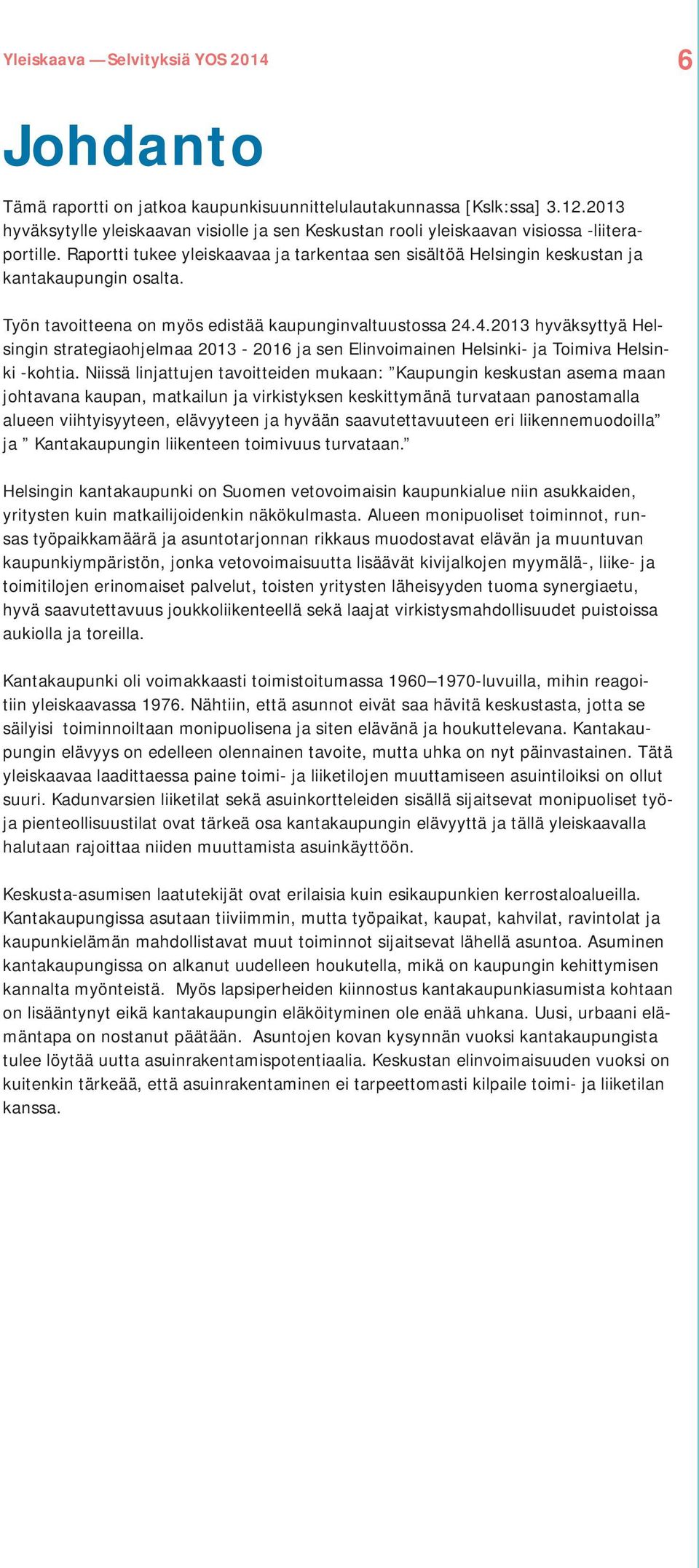 4.2013 hyväksyttyä Helsingin strategiaohjelmaa 2013-2016 ja sen Elinvoimainen Helsinki- ja Toimiva Helsinki -kohtia.