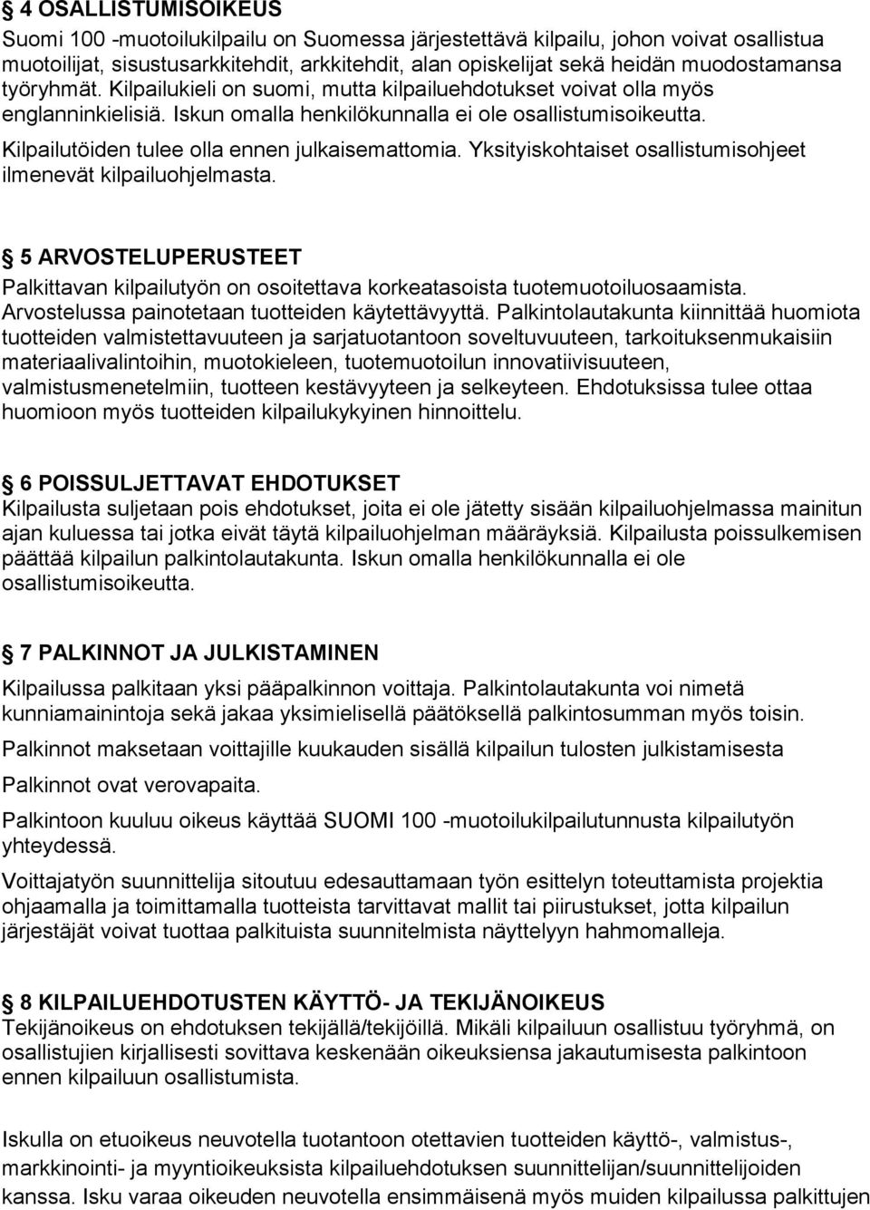 Kilpailutöiden tulee olla ennen julkaisemattomia. Yksityiskohtaiset osallistumisohjeet ilmenevät kilpailuohjelmasta.