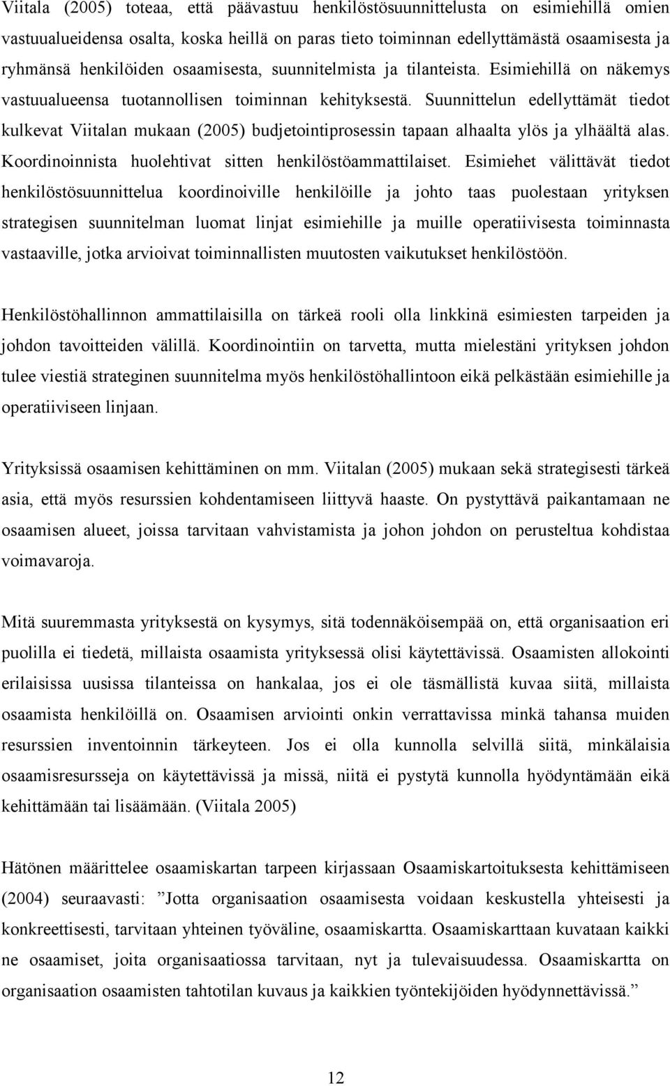 Suunnittelun edellyttämät tiedot kulkevat Viitalan mukaan (2005) budjetointiprosessin tapaan alhaalta ylös ja ylhäältä alas. Koordinoinnista huolehtivat sitten henkilöstöammattilaiset.