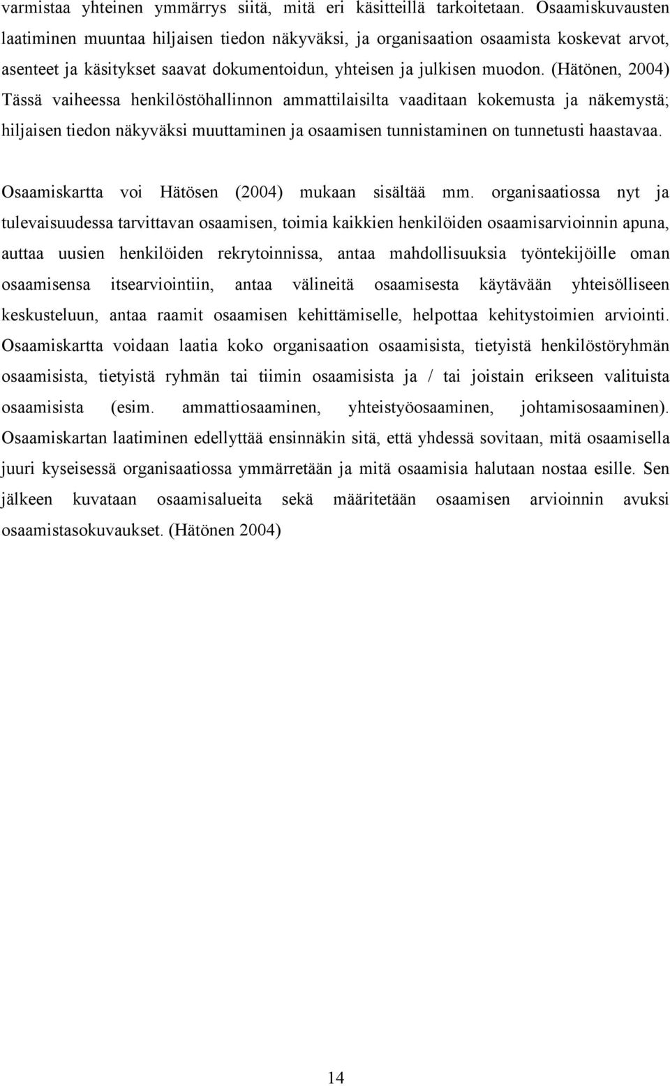 (Hätönen, 2004) Tässä vaiheessa henkilöstöhallinnon ammattilaisilta vaaditaan kokemusta ja näkemystä; hiljaisen tiedon näkyväksi muuttaminen ja osaamisen tunnistaminen on tunnetusti haastavaa.