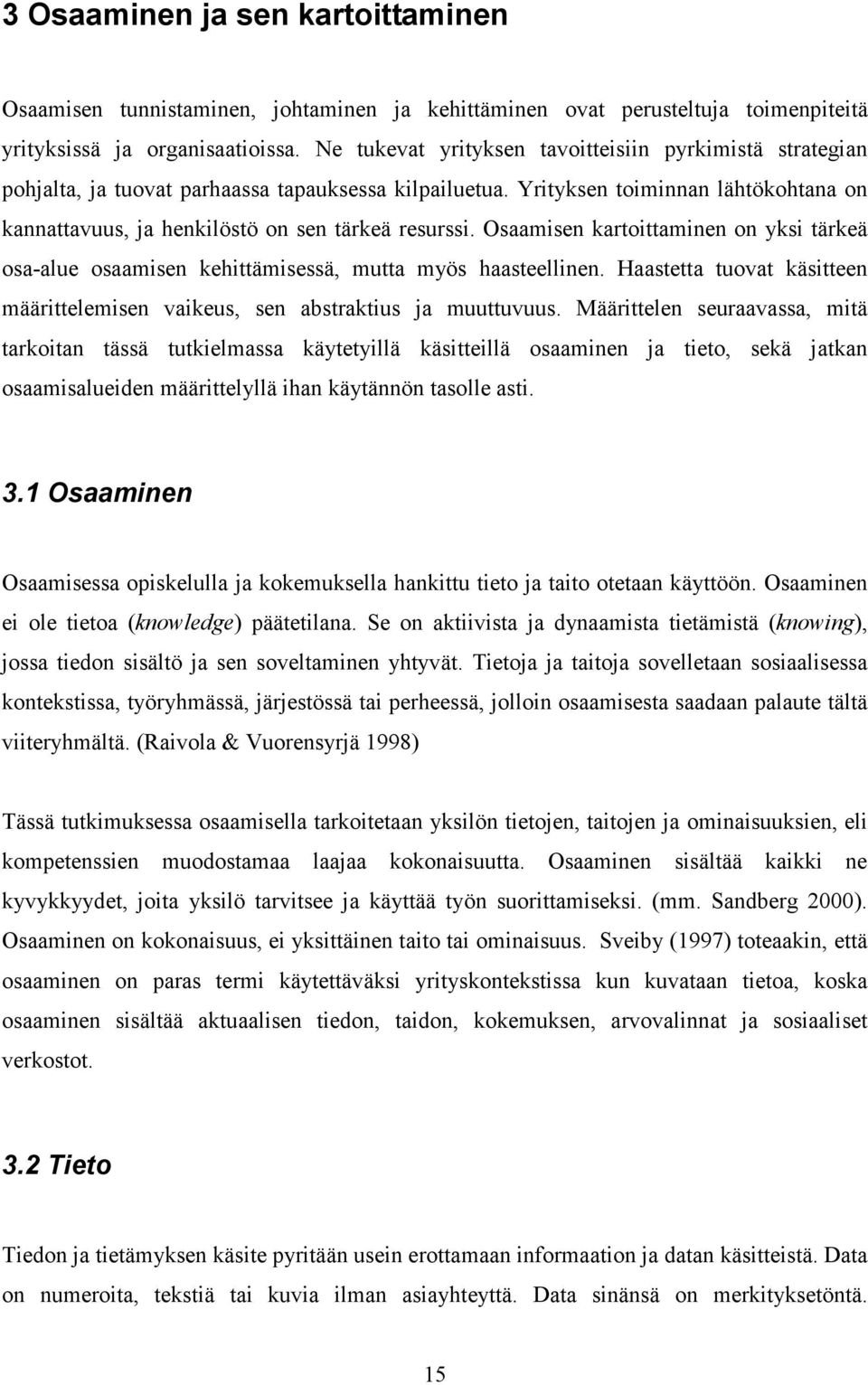 Osaamisen kartoittaminen on yksi tärkeä osa-alue osaamisen kehittämisessä, mutta myös haasteellinen. Haastetta tuovat käsitteen määrittelemisen vaikeus, sen abstraktius ja muuttuvuus.