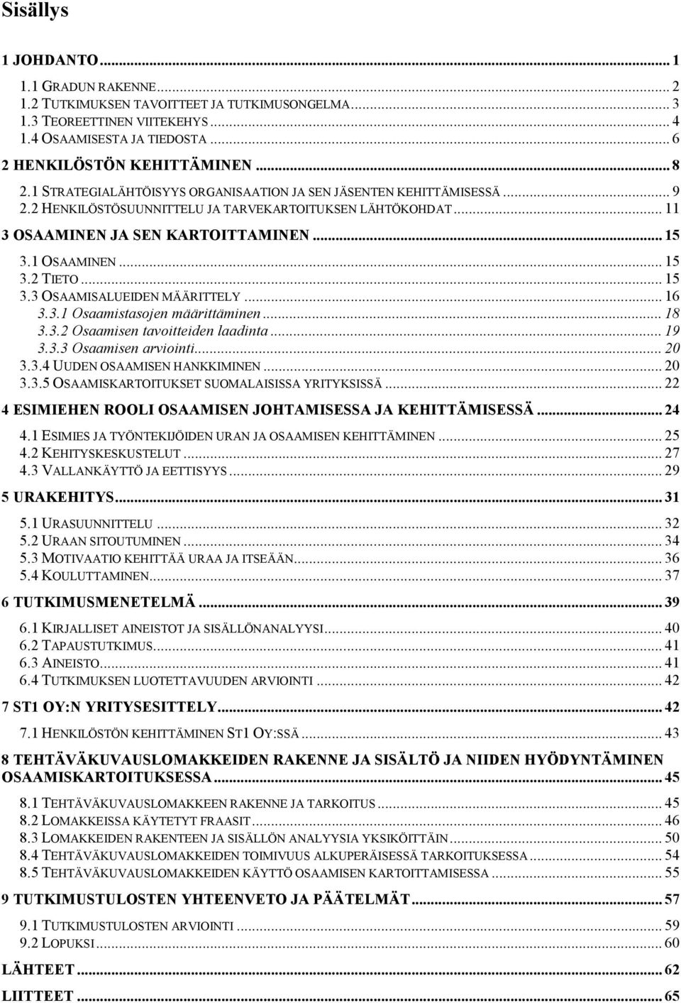 .. 15 3.3 OSAAMISALUEIDEN MÄÄRITTELY... 16 3.3.1 Osaamistasojen määrittäminen... 18 3.3.2 Osaamisen tavoitteiden laadinta... 19 3.3.3 Osaamisen arviointi... 20 3.3.4 UUDEN OSAAMISEN HANKKIMINEN... 20 3.3.5 OSAAMISKARTOITUKSET SUOMALAISISSA YRITYKSISSÄ.