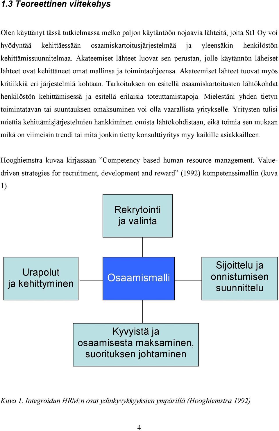 Akateemiset lähteet tuovat myös kritiikkiä eri järjestelmiä kohtaan. Tarkoituksen on esitellä osaamiskartoitusten lähtökohdat henkilöstön kehittämisessä ja esitellä erilaisia toteuttamistapoja.