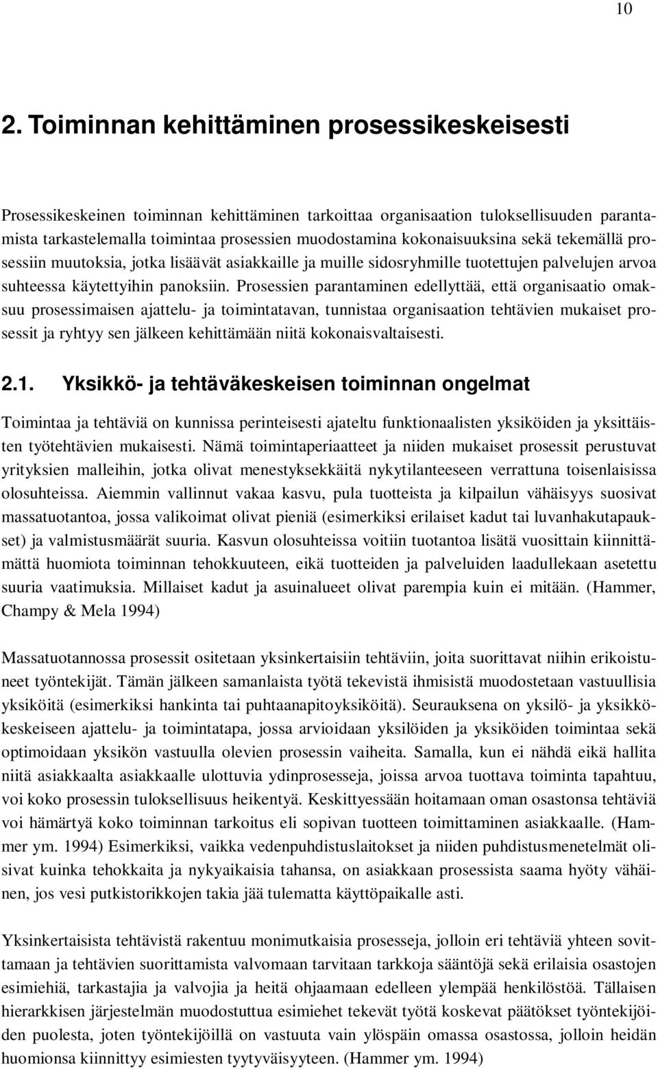 Prosessien parantaminen edellyttää, että organisaatio omaksuu prosessimaisen ajattelu- ja toimintatavan, tunnistaa organisaation tehtävien mukaiset prosessit ja ryhtyy sen jälkeen kehittämään niitä
